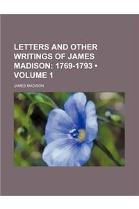 Letters and Other Writings of James Madison (Volume 1); 1769-1793