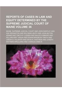 Reports of Cases in Law and Equity Determined by the Supreme Judicial Court of Maine Volume 36