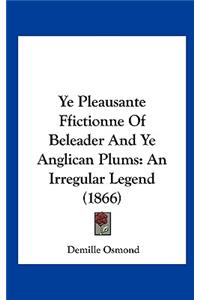 Ye Pleausante Ffictionne of Beleader and Ye Anglican Plums