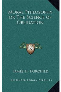 Moral Philosophy or the Science of Obligation