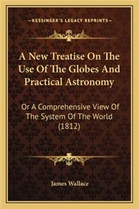 A New Treatise On The Use Of The Globes And Practical Astronomy