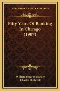 Fifty Years of Banking in Chicago (1907)