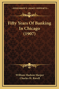 Fifty Years of Banking in Chicago (1907)