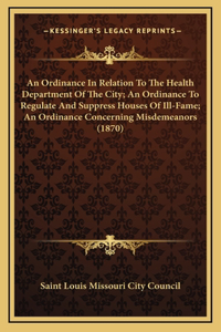 An Ordinance In Relation To The Health Department Of The City; An Ordinance To Regulate And Suppress Houses Of Ill-Fame; An Ordinance Concerning Misdemeanors (1870)