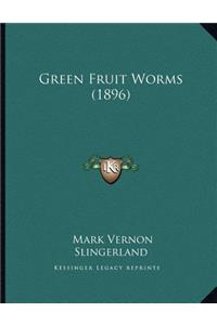 Green Fruit Worms (1896)