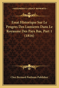 Essai Historique Sur Le Progres Des Lumieres Dans Le Royaume Des Pays Bas, Part 1 (1816)