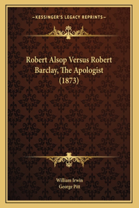 Robert Alsop Versus Robert Barclay, The Apologist (1873)