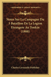 Notes Sur La Campagne Du 3 Bataillon De La Legion Etrangere Au Tonkin (1888)