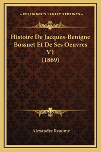 Histoire de Jacques-Benigne Bossuet Et de Ses Oeuvres V1 (1869)