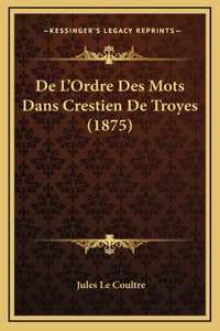 De L'Ordre Des Mots Dans Crestien De Troyes (1875)