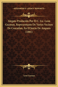 Alegato Producido Por El C. Lic. Leon Guzman, Representante De Varios Vecinos De Coxcatlan, En El Juicio De Amparo (1881)