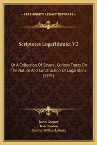 Scriptores Logarithmici V2: Or A Collection Of Several Curious Tracts On The Nature And Construction Of Logarithms (1791)