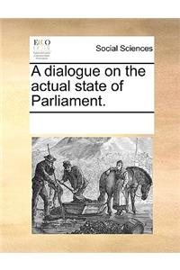A dialogue on the actual state of Parliament.