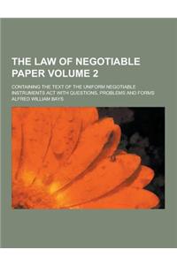The Law of Negotiable Paper; Containing the Text of the Uniform Negotiable Instruments ACT with Questions, Problems and Forms Volume 2