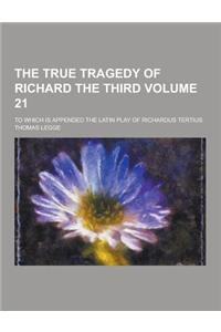 The True Tragedy of Richard the Third; To Which Is Appended the Latin Play of Richardus Tertius Volume 21