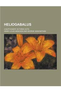 Heliogabalus; A Buffoonery in Three Acts