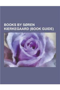 Books by Soren Kierkegaard (Book Guide): Christian Discourses, Concluding Unscientific PostScript to Philosophical Fragments, de Omnibus Dubitandum Es