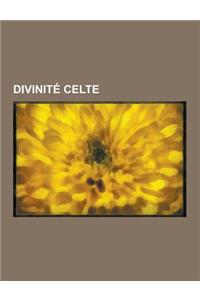 Divinite Celte: Arduinna, Epona, Lug, Cernunnos, Rhiannon, Arianrhod, Branwen, Sucellos, Brigit, Taranis, Ogmios, Belenos, Teutates, E