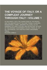 The Voyage of Italy, or a Compleat Journey Through Italy (Volume 1); In Two Parts with the Characters of the People, and the Description of the Chief