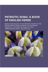 Patriotic Song; A Book of English Verse. Being an Anthology of the Patriotic Poetry of the British Empire from the Defeat of the Spanish Armada Till the Death of Queen Victoria