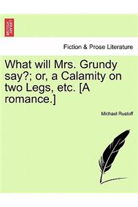 What Will Mrs. Grundy Say?; Or, a Calamity on Two Legs, Etc. [A Romance.]