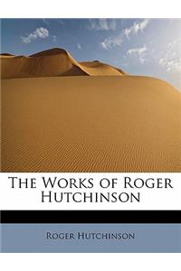 The Works of Roger Hutchinson