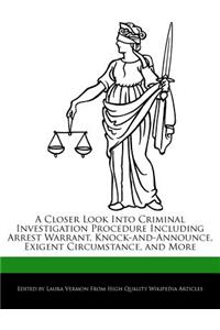 A Closer Look Into Criminal Investigation Procedure Including Arrest Warrant, Knock-And-Announce, Exigent Circumstance, and More