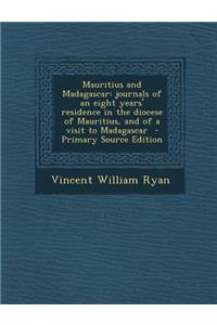 Mauritius and Madagascar: Journals of an Eight Years' Residence in the Diocese of Mauritius, and of a Visit to Madagascar - Primary Source Editi