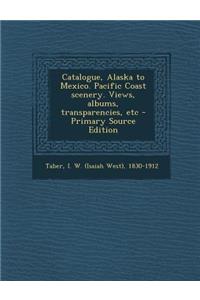 Catalogue, Alaska to Mexico. Pacific Coast Scenery. Views, Albums, Transparencies, Etc - Primary Source Edition