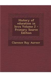 History of Education in Iowa Volume 2 - Primary Source Edition