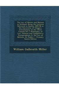 The Law of Nature and Nations in Scotland: Being the Lectures Delivered in Session 1895-96 in the University of Glasgow, Introductory to the Three Courses Of: I. Philosophy of Law, General and Comparative Jurisprudence: II. the Law of Nations, or P