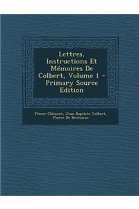Lettres, Instructions Et Memoires de Colbert, Volume 1