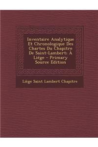 Inventaire Analytique Et Chronologique Des Chartes Du Chapitre de Saint-Lambert; A Liege (Primary Source)