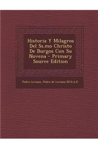 Historia Y Milagros Del Ss.mo Christo De Burgos Con Su Novena - Primary Source Edition
