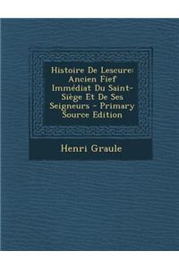 Histoire de Lescure: Ancien Fief Immediat Du Saint-Siege Et de Ses Seigneurs