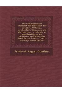 Der Homoopathische Thierarzt. Ein Hulfsbuch Fur Cavallerie-Officiere, Gutsbesitzer, Okonomen Und Alle Hausvater, Welche Die an Den Hausthieren Am Haufigsten Vorkommenden Krankheiten. Zweiter Theil.