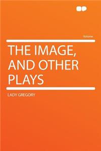 The Image, and Other Plays