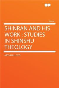 Shinran and His Work: Studies in Shinshu Theology