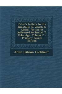 Peter's Letters to His Kinsfolk: To Which Is Added, PostScript Addressed to Samuel T. Coleridge, Volume 2 - Primary Source Edition