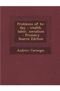 Problems of To-Day: Wealth, Labor, Socialism