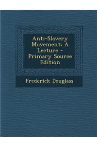 Anti-Slavery Movement: A Lecture - Primary Source Edition