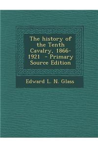 The History of the Tenth Cavalry, 1866-1921 - Primary Source Edition