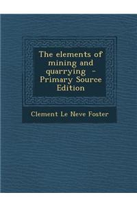 The Elements of Mining and Quarrying - Primary Source Edition