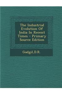 The Industrial Evolution of India in Recent Times