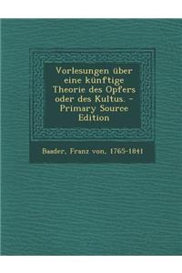 Vorlesungen Uber Eine Kunftige Theorie Des Opfers Oder Des Kultus. - Primary Source Edition