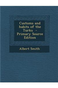 Customs and Habits of the Turks - Primary Source Edition