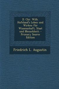 D. Chr. Wilh. Hufeland's Leben Und Wirken Fur Wissenschaft, Staat Und Menschheit; - Primary Source Edition