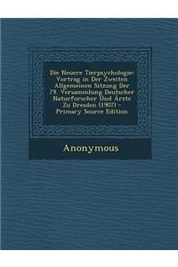 Die Neuere Tierpsychologie: Vortrag in Der Zweiten Allgemeinen Sitzung Der 79. Versammlung Deutscher Naturforscher Und Arzte Zu Dresden (1907): Vortrag in Der Zweiten Allgemeinen Sitzung Der 79. Versammlung Deutscher Naturforscher Und Arzte Zu Dresden (1907)