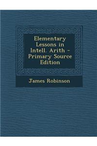 Elementary Lessons in Intell. Arith - Primary Source Edition