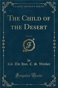The Child of the Desert, Vol. 3 of 3 (Classic Reprint)